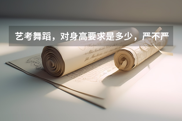 艺考舞蹈，对身高要求是多少，严不严格，有哪些好的学校嘛