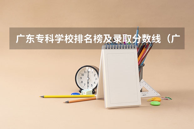 广东专科学校排名榜及录取分数线（广州华立学院分数线）
