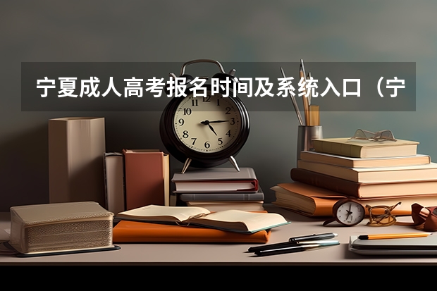 宁夏成人高考报名时间及系统入口(宁夏高考报名条件)