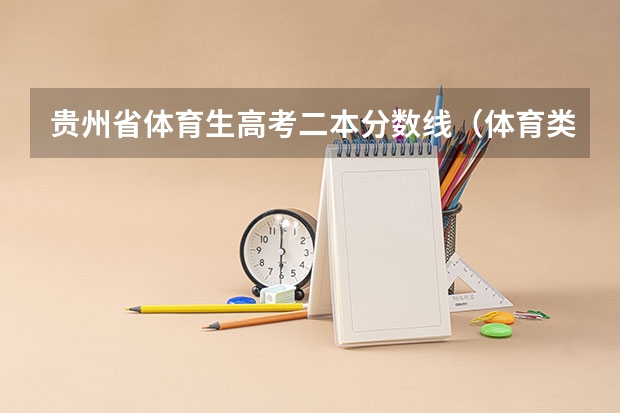 贵州省体育生高考二本分数线(体育类二本院校分数线)