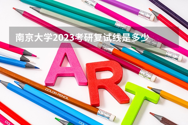 南京大学2023考研复试线是多少