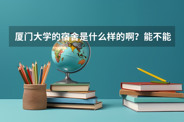 厦门大学的宿舍是什么样的啊？能不能详细说一说？