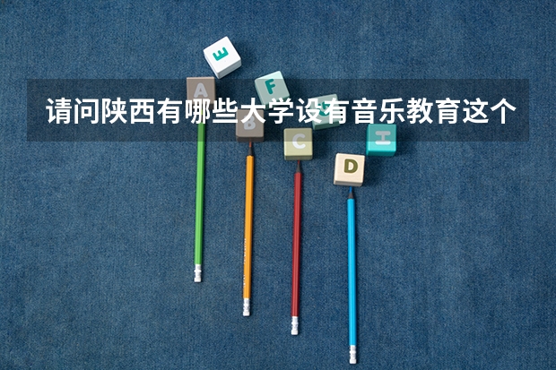 请问陕西有哪些大学设有音乐教育这个专业