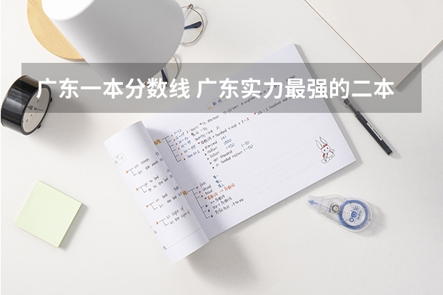 广东一本分数线 广东实力最强的二本大学
