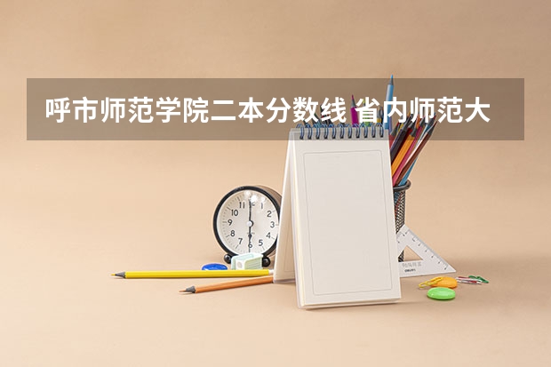 呼市师范学院二本分数线 省内师范大学二本最低分数线