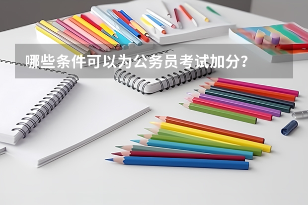 哪些条件可以为公务员考试加分?