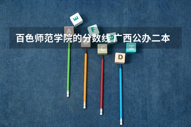 百色师范学院的分数线 广西公办二本大学排名及分数线