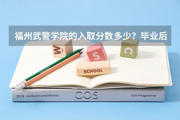 福州武警学院的入取分数多少？毕业后想做军事方面，不想做政治。毕业后是什么军衔？主要任务是什么？