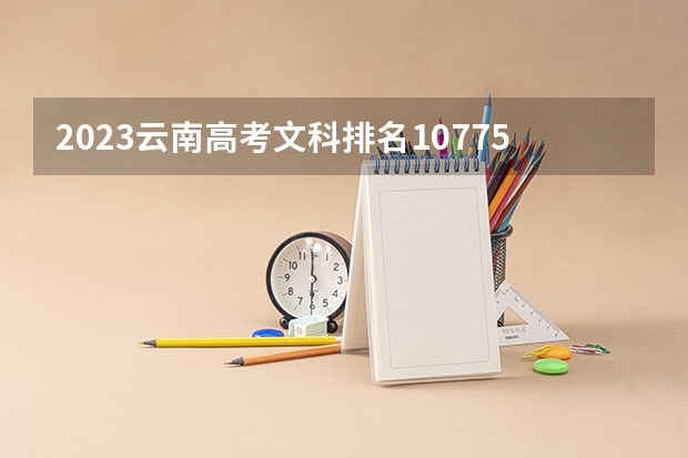 2023云南高考文科排名10775的考生报什么大学好 学校往年录取分数线