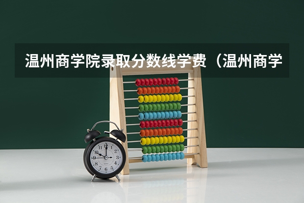 温州商学院录取分数线学费（温州商学院分数线）