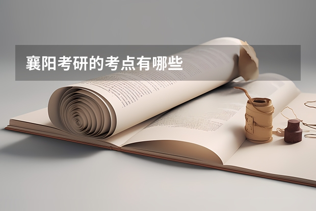 襄阳考研的考点有哪些