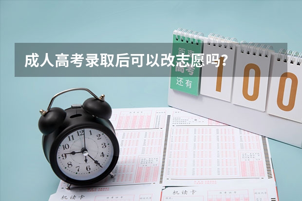 成人高考录取后可以改志愿吗?