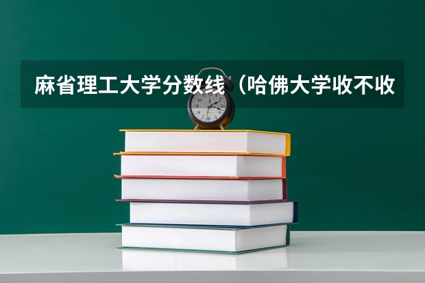 麻省理工大学分数线（哈佛大学收不收艺术生）