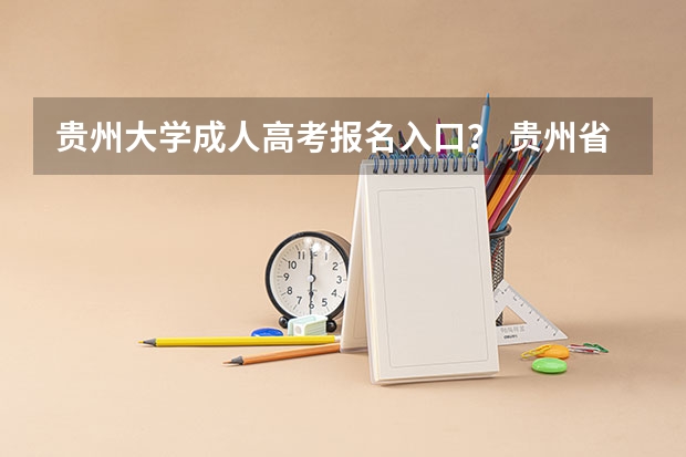 贵州大学成人高考报名入口? 贵州省户籍在外省读书回来高考条件?
