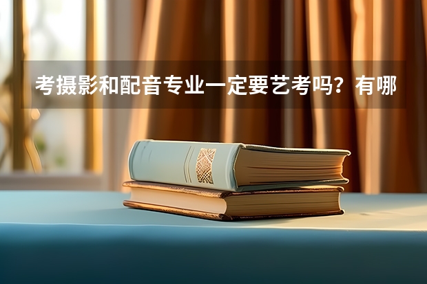 考摄影和配音专业一定要艺考吗?有哪几所大学或大专比较好考的?