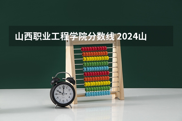 山西职业工程学院分数线 2024山西职业技术学院各专业录取分数线