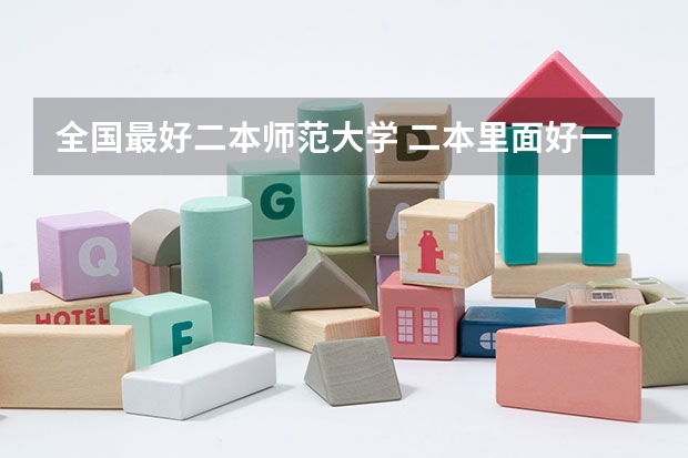 全国最好二本师范大学 二本里面好一点的师范大学？附理科、文科450分左右师范大学名单