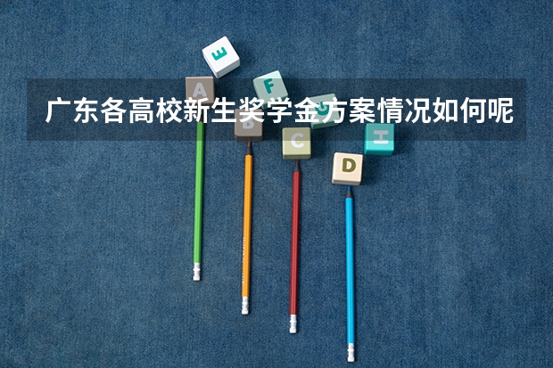 广东各高校新生奖学金方案情况如何呢?