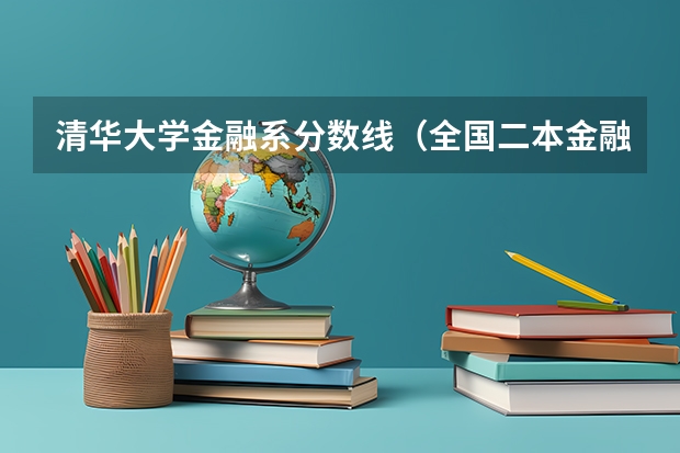 清华大学金融系分数线(全国二本金融大学排名及分数线)