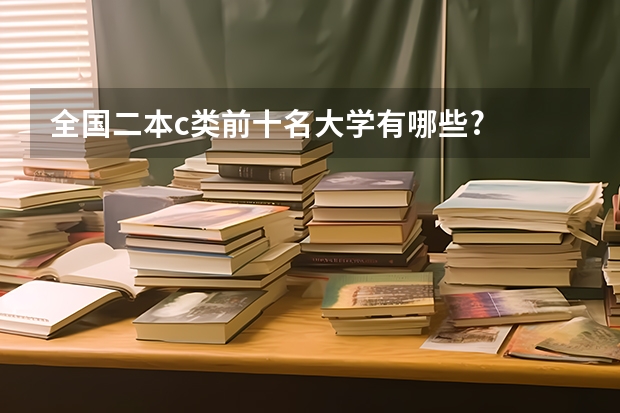 全国二本c类前十名大学有哪些?
