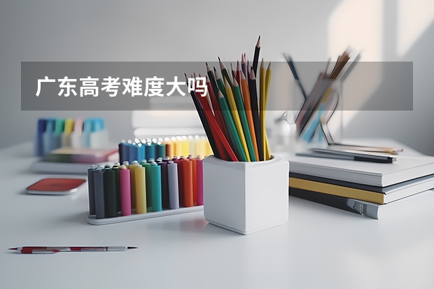 广东高考难度大吗