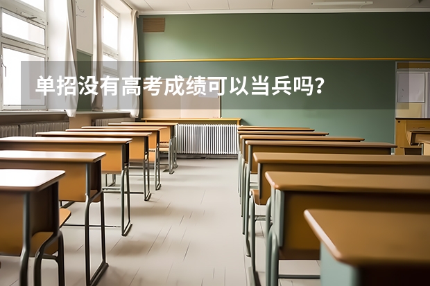 单招没有高考成绩可以当兵吗？