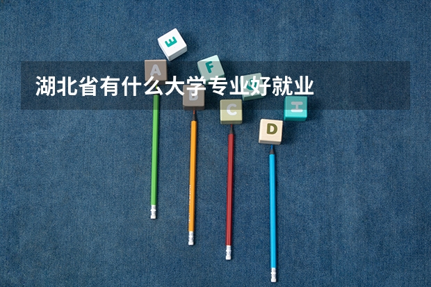 湖北省有什么大学专业好就业