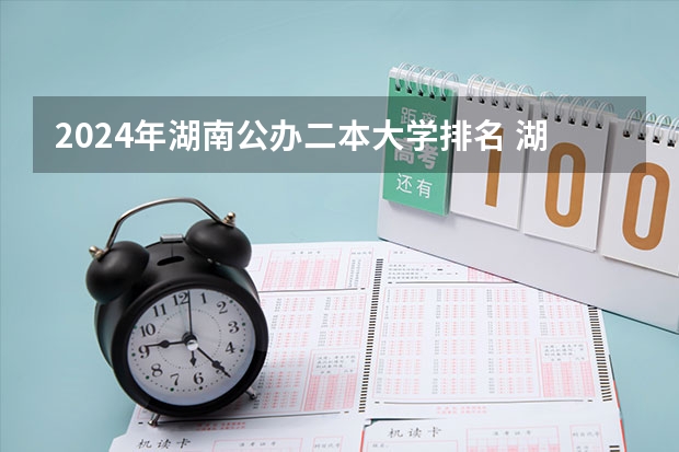 2024年湖南公办二本大学排名 湖南理工学院是几本