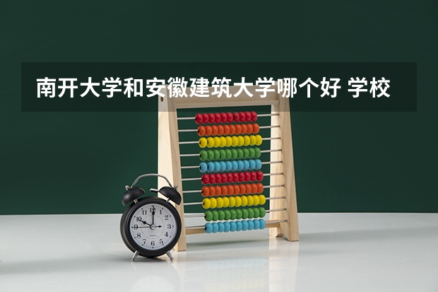南开大学和安徽建筑大学哪个好 学校历年录取分数线对比