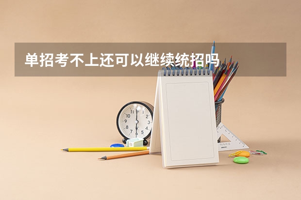 单招考不上还可以继续统招吗