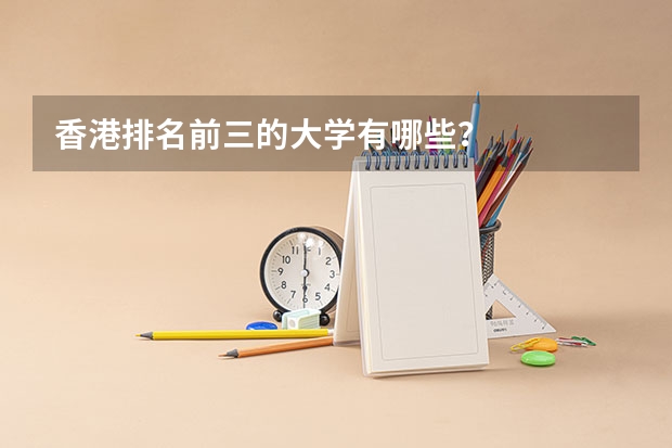 香港排名前三的大学有哪些?