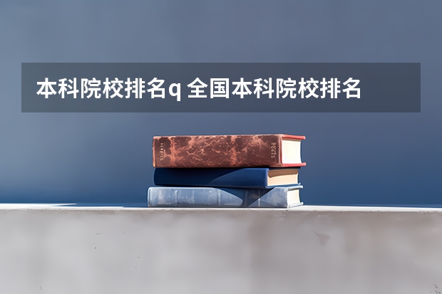 本科院校排名q 全国本科院校排名