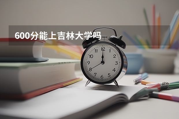 600分能上吉林大学吗