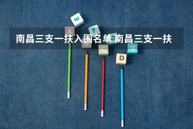 南昌三支一扶入围名单 南昌三支一扶体检时间