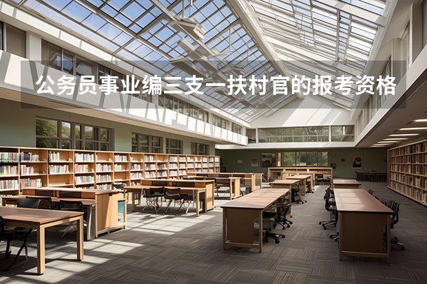 公务员事业编三支一扶村官的报考资格都是什么啊?