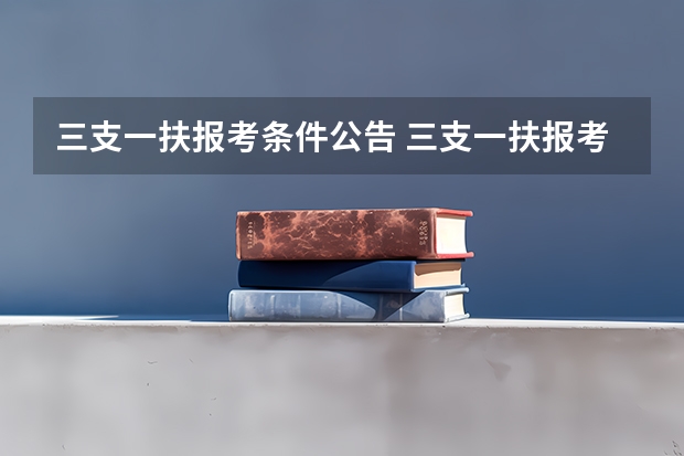 三支一扶报考条件公告 三支一扶报考条件和要求