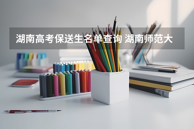 湖南高考保送生名单查询 湖南师范大学报考政策解读