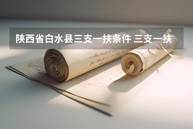 陕西省白水县三支一扶条件 三支一扶的报名条件?