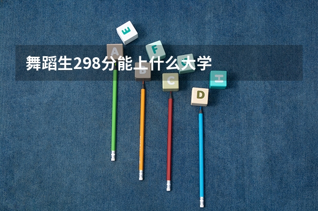 舞蹈生298分能上什么大学