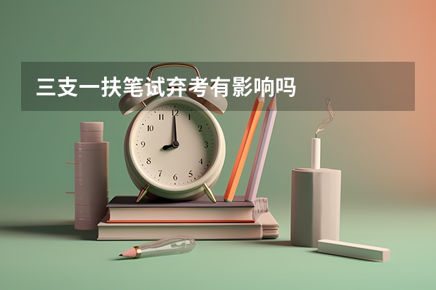 三支一扶笔试弃考有影响吗
