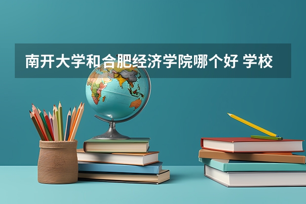 南开大学和合肥经济学院哪个好 学校历年录取分数线对比