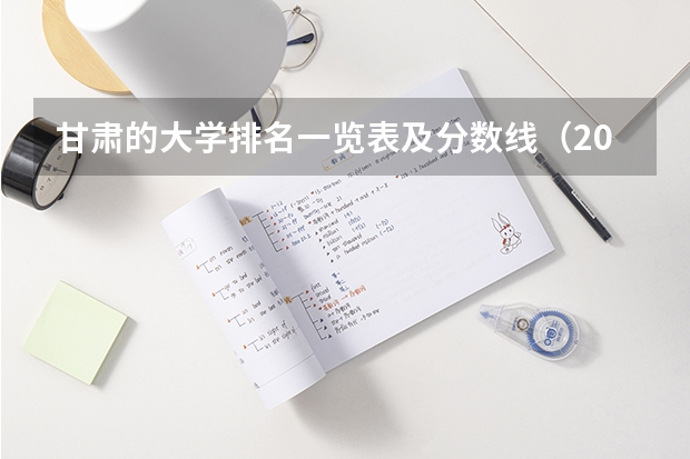 甘肃的大学排名一览表及分数线(2024甘肃高考位次排名对应大学名单 一分一段查询方法)