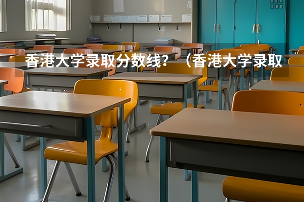 香港大学录取分数线？（香港大学录取分数线）