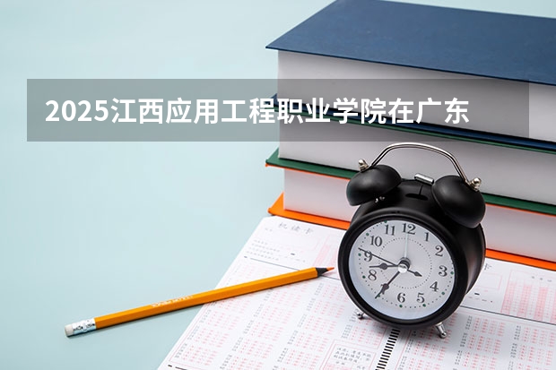 2025江西应用工程职业学院在广东招生计划预测 大概招多少人