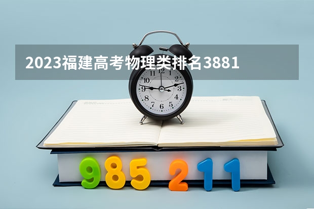 2023福建高考物理类排名3881的考生报什么大学好 学校往年录取分数线