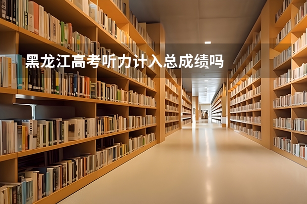 黑龙江高考听力计入总成绩吗