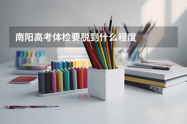 南阳高考体检要脱到什么程度