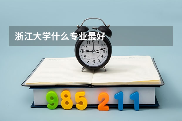 浙江大学什么专业最好