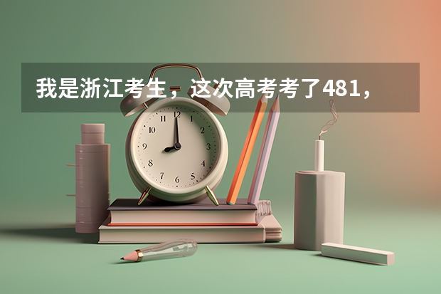 我是浙江考生，这次高考考了481，一本能上吗？如果能的话哪些离浙江近一点的大学能上啊？请大家帮帮忙。