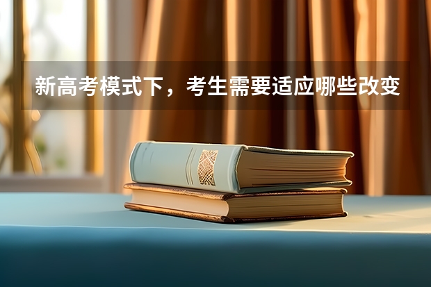 新高考模式下，考生需要适应哪些改变？